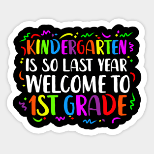 kindergarten Is So Last Year Welcome To 1st grade Sticker